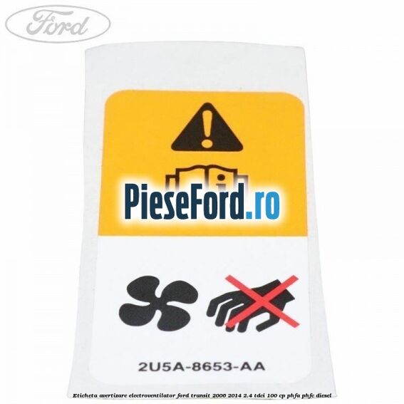 Eticheta avertizare electroventilator Ford Transit 2006-2014 2.4 TDCi 100 cp PHFA, PHFC diesel