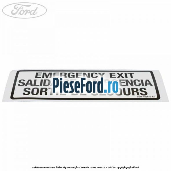 Eticheta avertizare iesire siguranta Ford Transit 2006-2014 2.2 TDCi 85 cp Eticheta avertizare iesire siguranta Ford Transit 2006-2014 2.2 TDCi 85 cp P8FA, P8FB diesel