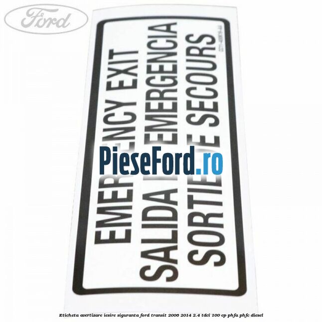 Eticheta avertizare iesire siguranta Ford Transit 2006-2014 2.4 TDCi 100 cp PHFA, PHFC diesel