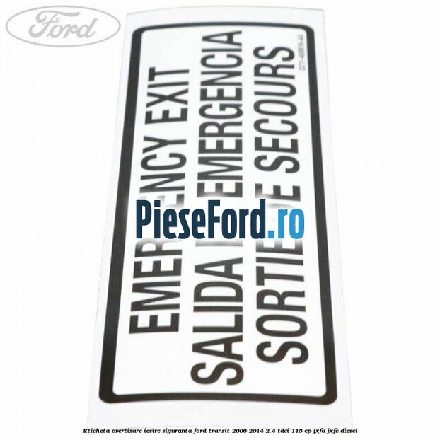 Eticheta avertizare iesire siguranta Ford Transit 2006-2014 2.4 TDCi 115 cp JXFA, JXFC diesel