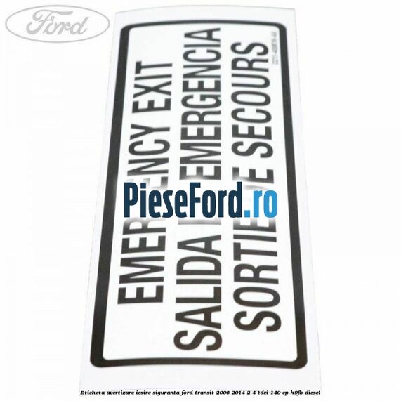 Eticheta avertizare iesire siguranta Ford Transit 2006-2014 2.4 TDCi 140 cp H9FB diesel