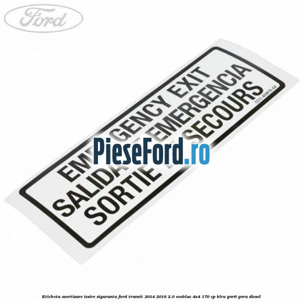 Eticheta avertizare iesire siguranta Ford Transit 2014-2018 2.0 EcoBlue 4x4 170 cp BLRA, YNR6, YNRA diesel