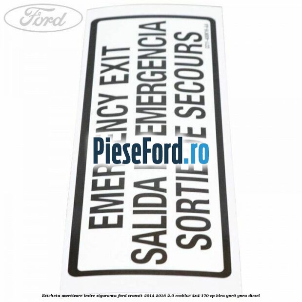 Eticheta avertizare iesire siguranta Ford Transit 2014-2018 2.0 EcoBlue 4x4 170 cp BLRA, YNR6, YNRA diesel