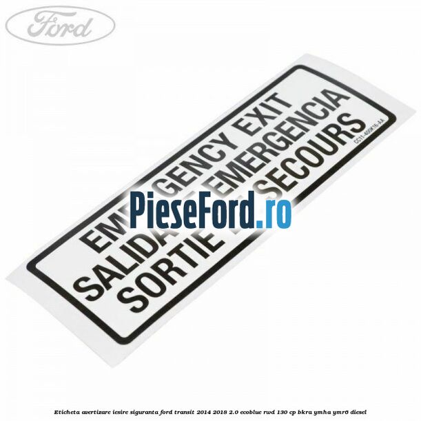 Eticheta avertizare iesire siguranta Ford Transit 2014-2018 2.0 EcoBlue RWD 130 cp BKRA, YMHA, YMR6 diesel