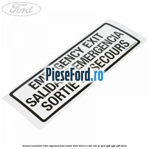 Eticheta avertizare iesire siguranta Ford Transit 2014-2018 2.2 TDCi 125 cp CY14, CYF5, CYFG, USF6 diesel