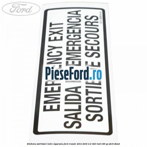 Eticheta avertizare iesire siguranta Ford Transit 2014-2018 2.2 TDCi RWD 135 cp Eticheta avertizare iesire siguranta Ford Transit 2014-2018 2.2 TDCi RWD 135 cp UHR5 diesel
