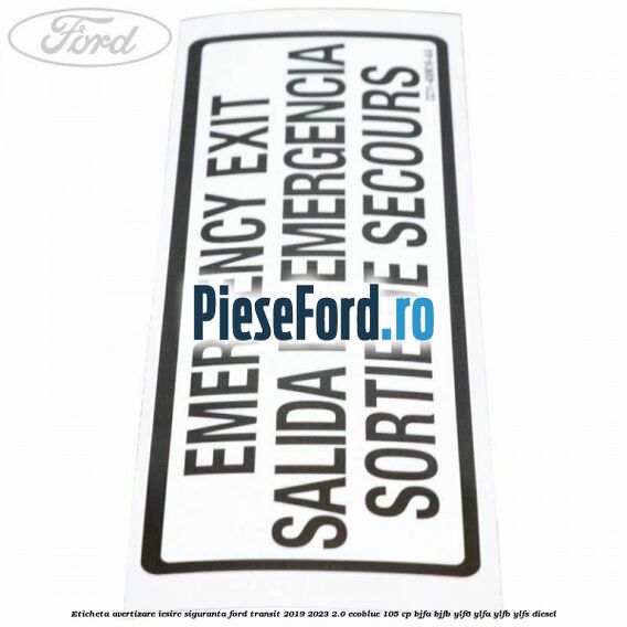 Eticheta avertizare iesire siguranta Ford Transit 2019-2023 2.0 EcoBlue 105 cp BJFA, BJFB, YLF6, YLFA, YLFB, YLFS diesel