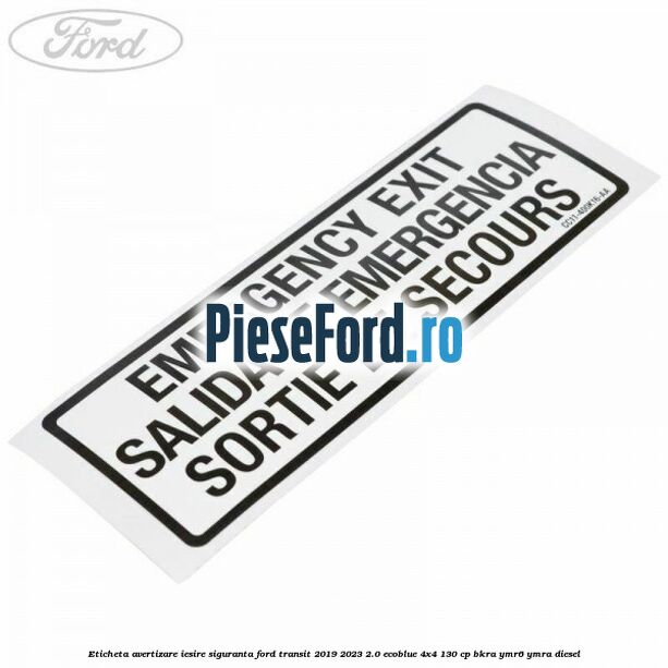 Eticheta avertizare iesire siguranta Ford Transit 2019-2023 2.0 EcoBlue 4x4 130 cp Eticheta avertizare iesire siguranta Ford Transit 2019-2023 2.0 EcoBlue 4x4 130 cp BKRA, YMR6, YMRA diesel