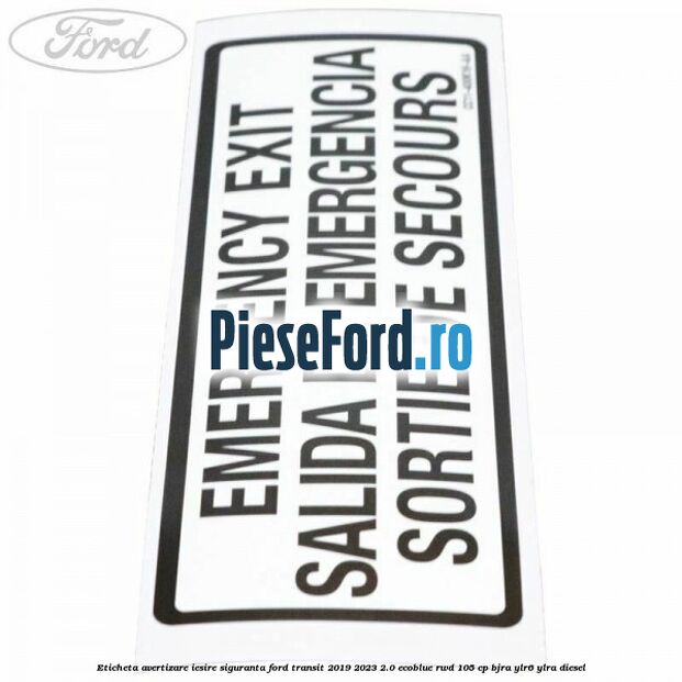 Eticheta avertizare iesire siguranta Ford Transit 2019-2023 2.0 EcoBlue RWD 105 cp BJRA, YLR6, YLRA diesel