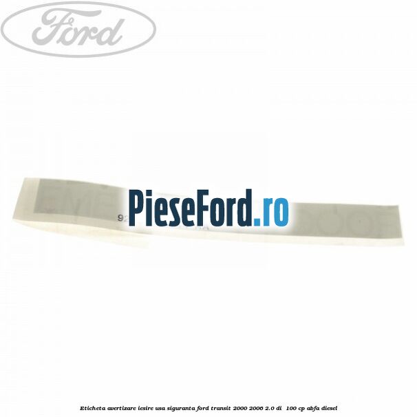 Eticheta avertizare iesire usa siguranta Ford Transit 2000-2006 2.0 DI  100 cp ABFA diesel