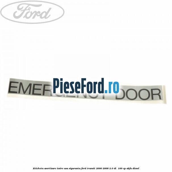 Eticheta avertizare iesire usa siguranta Ford Transit 2000-2006 2.0 DI  100 cp ABFA diesel