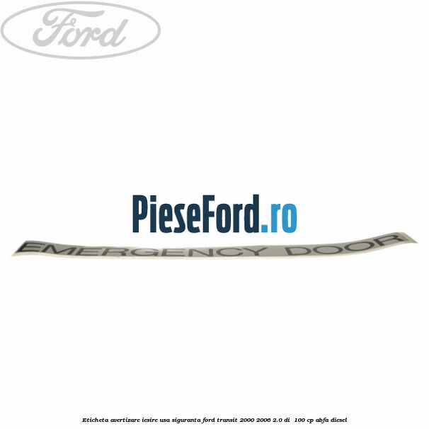 Eticheta avertizare iesire usa siguranta Ford Transit 2000-2006 2.0 DI  100 cp ABFA diesel