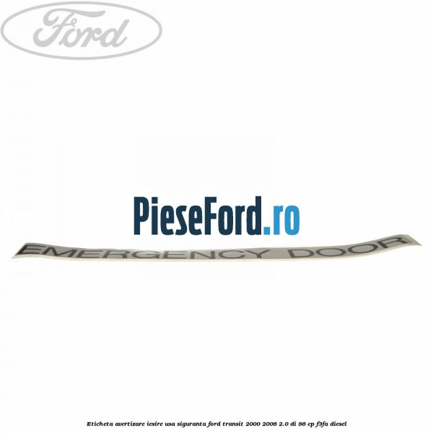 Eticheta avertizare iesire usa siguranta Ford Transit 2000-2006 2.0 DI 86 cp F3FA diesel