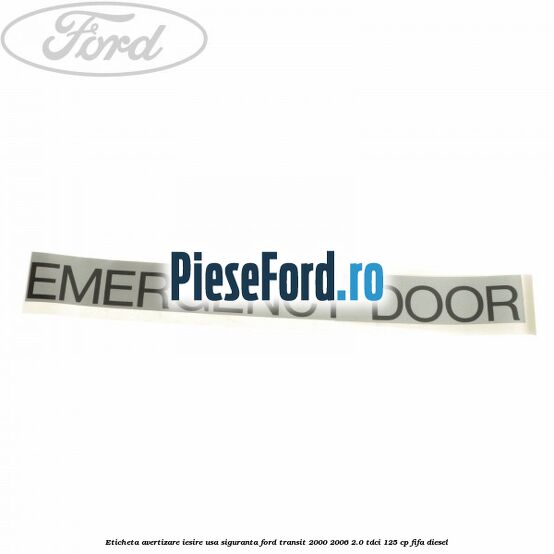Eticheta avertizare iesire usa siguranta Ford Transit 2000-2006 2.0 TDCi 125 cp FIFA diesel