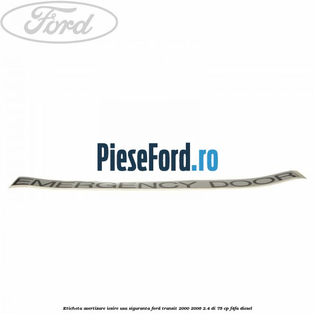 Eticheta avertizare iesire usa siguranta Ford Transit 2000-2006 2.4 DI 75 cp Eticheta avertizare iesire usa siguranta Ford Transit 2000-2006 2.4 DI 75 cp F4FA diesel