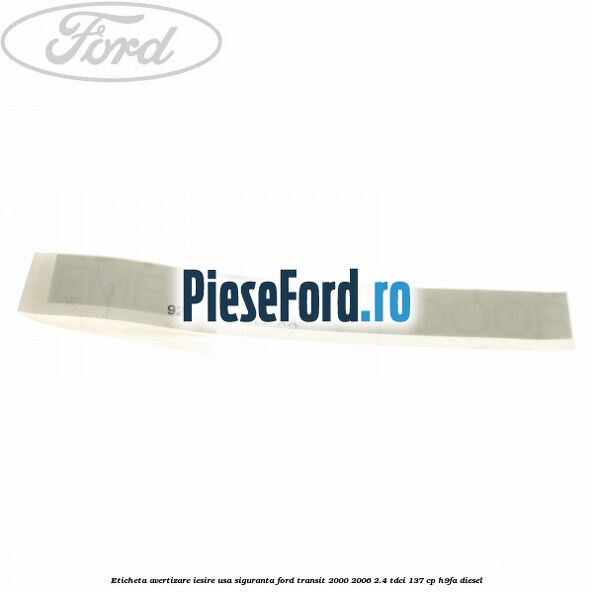Eticheta avertizare iesire usa siguranta Ford Transit 2000-2006 2.4 TDCi 137 cp H9FA diesel