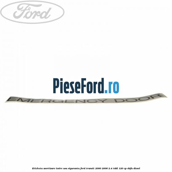 Eticheta avertizare iesire usa siguranta Ford Transit 2000-2006 2.4 TDdi 120 cp D4FA diesel