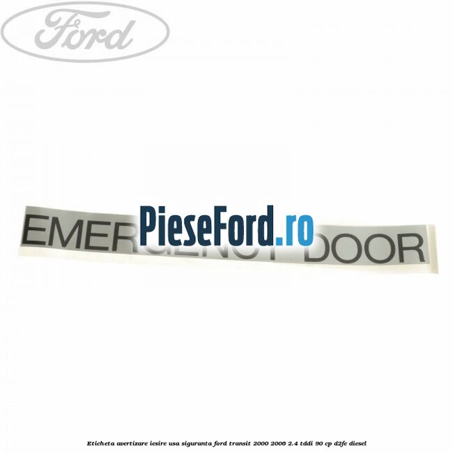 Eticheta avertizare iesire usa siguranta Ford Transit 2000-2006 2.4 TDdi 90 cp D2FE diesel