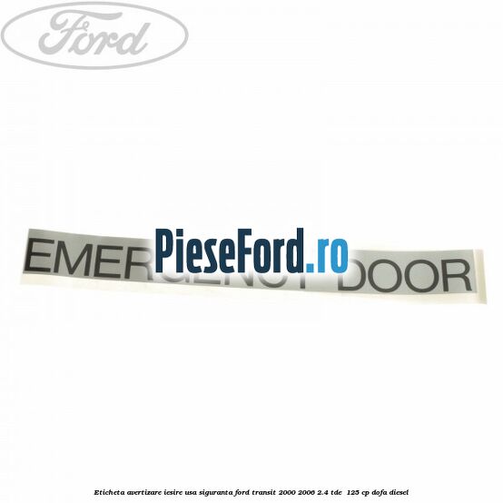 Eticheta avertizare iesire usa siguranta Ford Transit 2000-2006 2.4 TDE  125 cp DOFA diesel