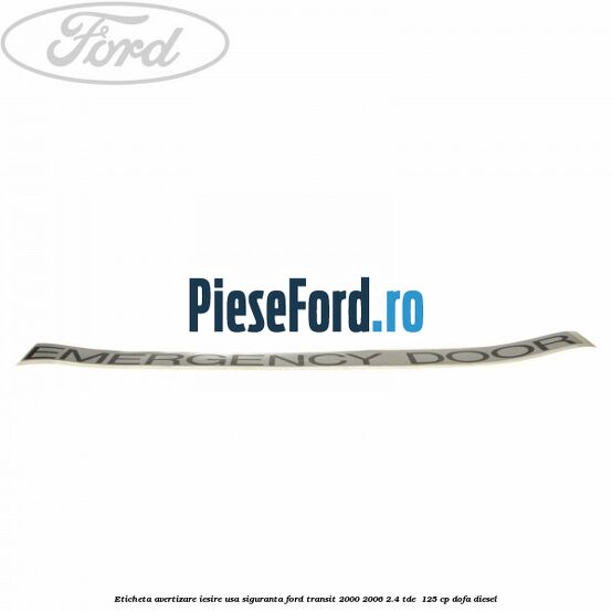 Eticheta avertizare iesire usa siguranta Ford Transit 2000-2006 2.4 TDE  125 cp DOFA diesel