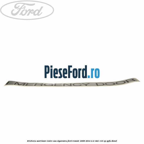 Eticheta avertizare iesire usa siguranta Ford Transit 2006-2014 2.2 TDCi 110 cp QVFA diesel