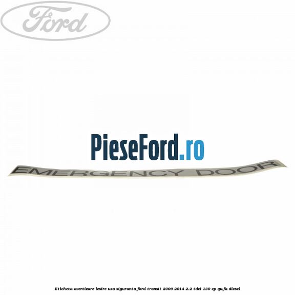 Eticheta avertizare iesire usa siguranta Ford Transit 2006-2014 2.2 TDCi 130 cp QWFA diesel