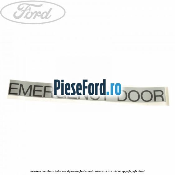 Eticheta avertizare iesire usa siguranta Ford Transit 2006-2014 2.2 TDCi 85 cp P8FA, P8FB diesel