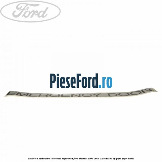 Eticheta avertizare iesire usa siguranta Ford Transit 2006-2014 2.2 TDCi 85 cp P8FA, P8FB diesel