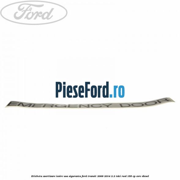 Eticheta avertizare iesire usa siguranta Ford Transit 2006-2014 2.2 TDCi RWD 155 cp Eticheta avertizare iesire usa siguranta Ford Transit 2006-2014 2.2 TDCi RWD 155 cp CVRC diesel
