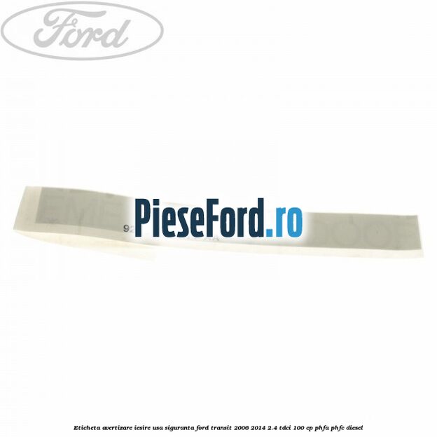 Eticheta avertizare iesire usa siguranta Ford Transit 2006-2014 2.4 TDCi 100 cp PHFA, PHFC diesel