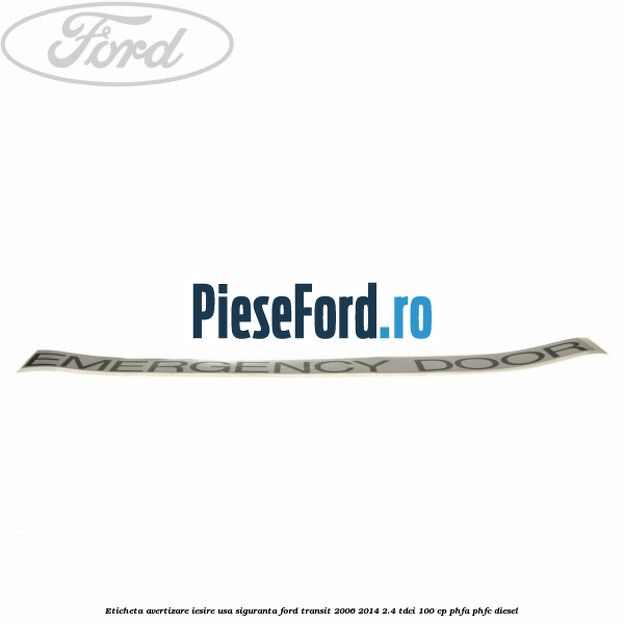 Eticheta avertizare iesire usa siguranta Ford Transit 2006-2014 2.4 TDCi 100 cp PHFA, PHFC diesel