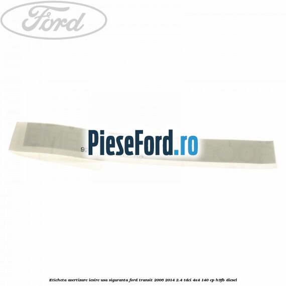 Eticheta avertizare iesire usa siguranta Ford Transit 2006-2014 2.4 TDCi 4x4 140 cp H9FB diesel