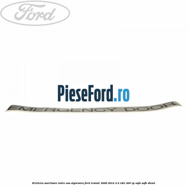 Eticheta avertizare iesire usa siguranta Ford Transit 2006-2014 3.2 TDCi 200 cp SAFA, SAFB diesel