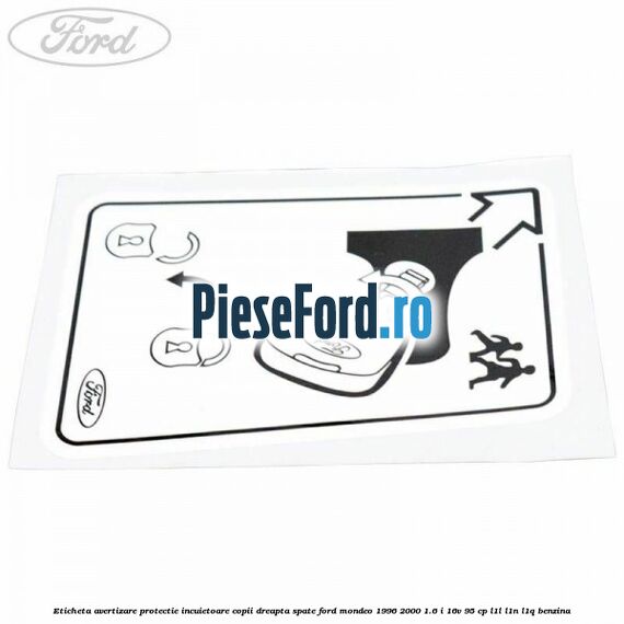 Eticheta avertizare protectie incuietoare copii dreapta spate Ford Mondeo 1996-2000 1.6 i 16V 95 cp Eticheta avertizare protectie incuietoare copii dreapta spate Ford Mondeo 1996-2000 1.6 i 16V 95 cp L1L, L1N, L1Q benzina