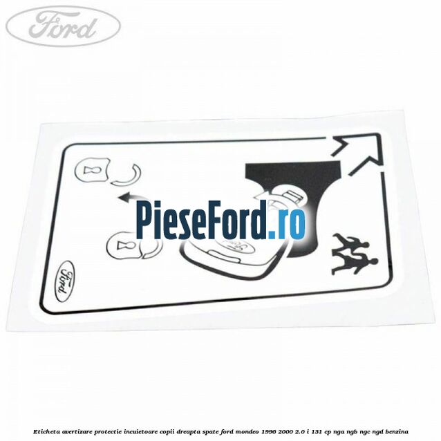 Eticheta avertizare protectie incuietoare copii dreapta spate Ford Mondeo 1996-2000 2.0 i 131 cp NGA, NGB, NGC, NGD benzina