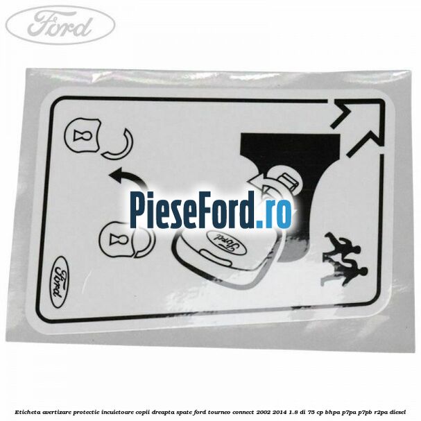 Eticheta avertizare protectie incuietoare copii dreapta spate Ford Tourneo Connect 2002-2014 1.8 Di 75 cp Eticheta avertizare protectie incuietoare copii dreapta spate Ford Tourneo Connect 2002-2014 1.8 Di 75 cp BHPA, P7PA, P7PB, R2PA diesel