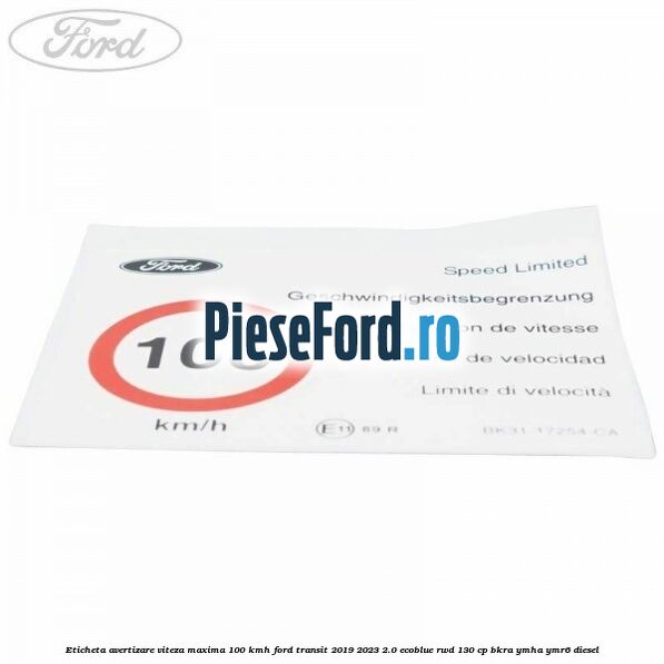 Eticheta avertizare viteza maxima 100 kmh Ford Transit 2019-2023 2.0 EcoBlue RWD 130 cp Eticheta avertizare viteza maxima 100 kmh Ford Transit 2019-2023 2.0 EcoBlue RWD 130 cp BKRA, YMHA, YMR6 diesel
