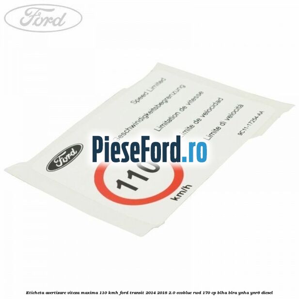 Eticheta avertizare viteza maxima 110 kmh Ford Transit 2014-2018 2.0 EcoBlue RWD 170 cp Eticheta avertizare viteza maxima 110 kmh Ford Transit 2014-2018 2.0 EcoBlue RWD 170 cp BLHA, BLRA, YNHA, YNR6 diesel
