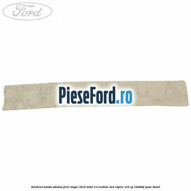 Eticheta banda adeziva Ford Ranger 2019-2022 2.0 EcoBlue 4x4 Raptor 213 cp T20DD0J, YN2X diesel