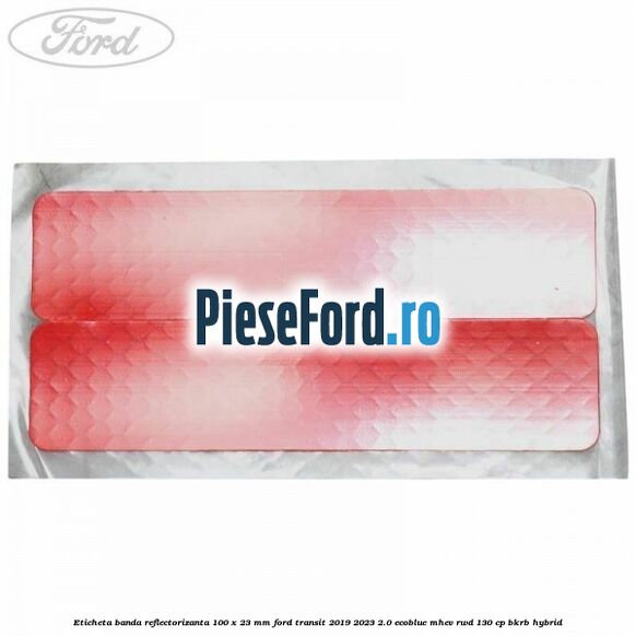 Eticheta banda reflectorizanta 100 x 23 mm Ford Transit 2019-2023 2.0 EcoBlue mHEV RWD 130 cp BKRB Hybrid