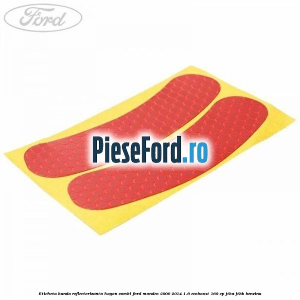 Eticheta banda reflectorizanta hayon combi Ford Mondeo 2008-2014 1.6 EcoBoost 160 cp Eticheta banda reflectorizanta hayon combi Ford Mondeo 2008-2014 1.6 EcoBoost 160 cp JTBA, JTBB benzina