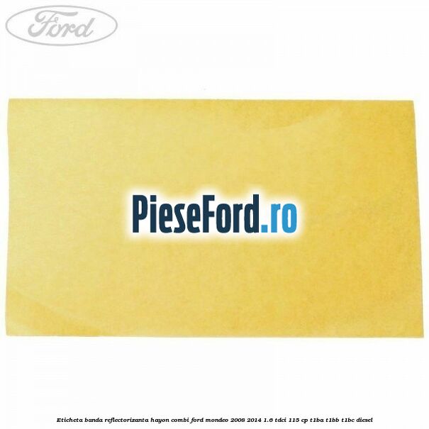 Eticheta banda reflectorizanta hayon combi Ford Mondeo 2008-2014 1.6 TDCi 115 cp T1BA, T1BB, T1BC diesel