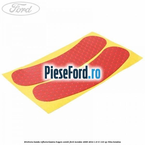 Eticheta banda reflectorizanta hayon combi Ford Mondeo 2008-2014 1.6 Ti 110 cp RHBA benzina