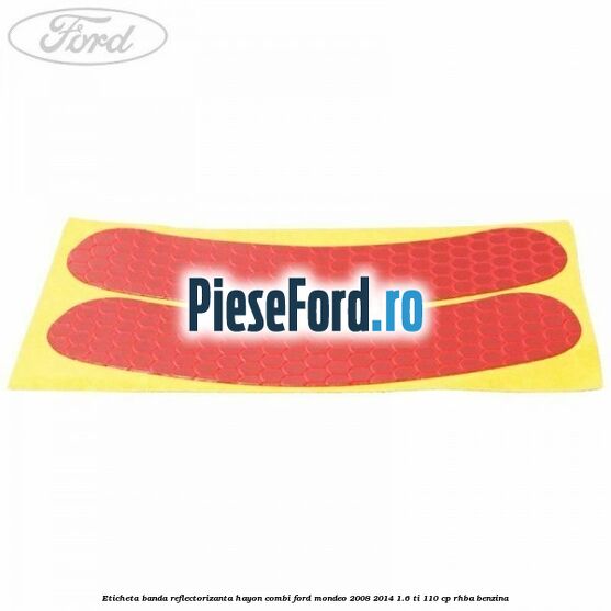 Eticheta banda reflectorizanta hayon combi Ford Mondeo 2008-2014 1.6 Ti 110 cp Eticheta banda reflectorizanta hayon combi Ford Mondeo 2008-2014 1.6 Ti 110 cp RHBA benzina