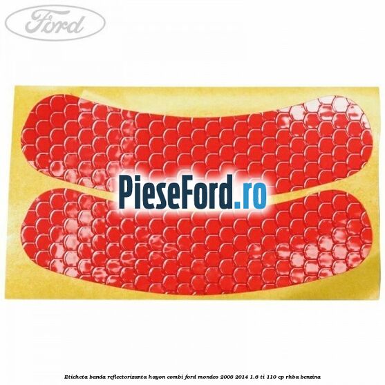 Eticheta banda reflectorizanta hayon combi Ford Mondeo 2008-2014 1.6 Ti 110 cp Eticheta banda reflectorizanta hayon combi Ford Mondeo 2008-2014 1.6 Ti 110 cp RHBA benzina