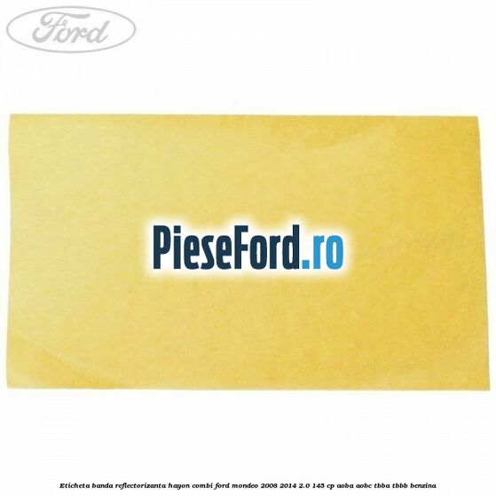 Eticheta banda reflectorizanta hayon combi Ford Mondeo 2008-2014 2.0 145 cp Eticheta banda reflectorizanta hayon combi Ford Mondeo 2008-2014 2.0 145 cp AOBA, AOBC, TBBA, TBBB benzina
