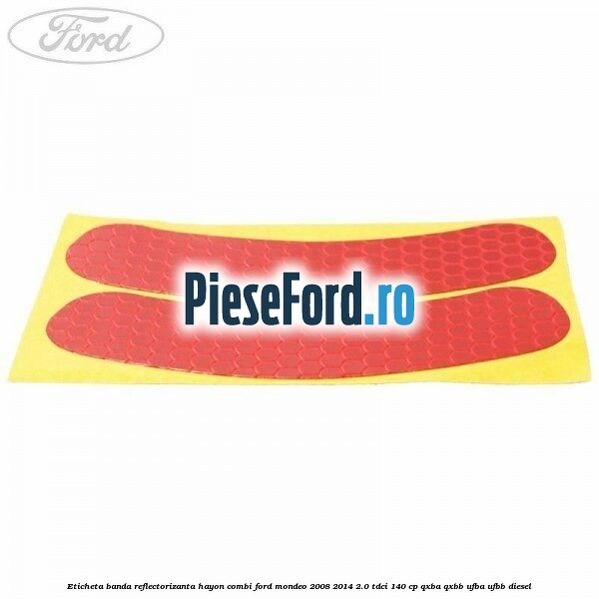 Eticheta banda reflectorizanta hayon combi Ford Mondeo 2008-2014 2.0 TDCi 140 cp QXBA, QXBB, UFBA, UFBB diesel