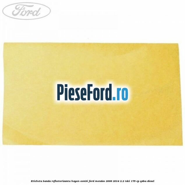 Eticheta banda reflectorizanta hayon combi Ford Mondeo 2008-2014 2.2 TDCi 175 cp Q4BA diesel
