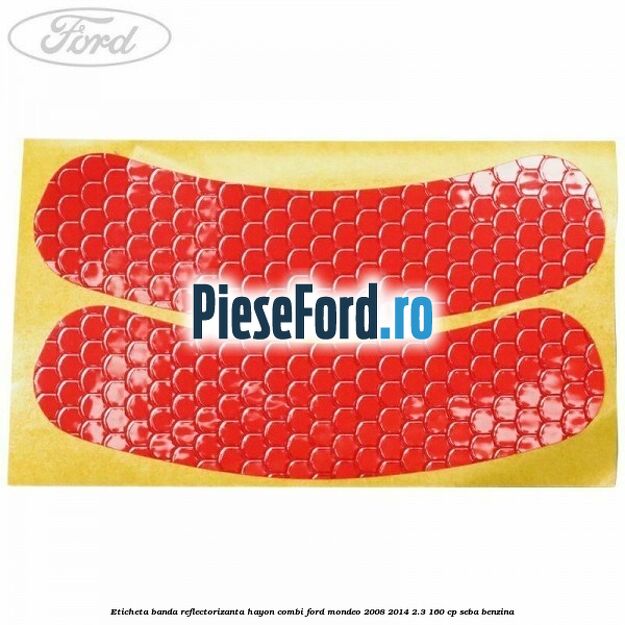 Eticheta banda reflectorizanta hayon combi Ford Mondeo 2008-2014 2.3 160 cp SEBA benzina