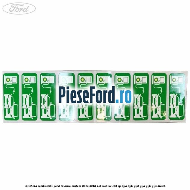 Eticheta Combustibil Ford Tourneo Custom 2014-2018 2.0 EcoBlue 105 cp Eticheta Combustibil Ford Tourneo Custom 2014-2018 2.0 EcoBlue 105 cp BJFA, BJFB, YLF6, YLFA, YLFB, YLFS diesel
